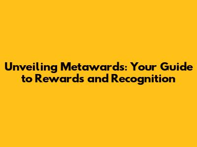 Unveiling Metawards: Your Guide to Rewards and Recognition