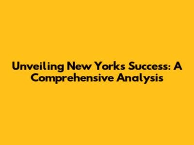 Unveiling New York's Success: A Comprehensive Analysis