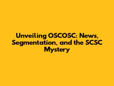 Unveiling OSCOSC: News, Segmentation, and the SCSC Mystery