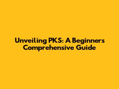 Unveiling PKS: A Beginner's Comprehensive Guide