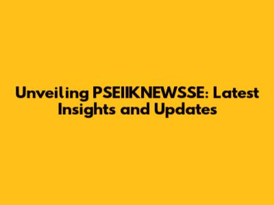 Unveiling PSEIIKNEWSSE: Latest Insights and Updates