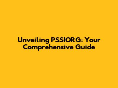Unveiling PSSIORG: Your Comprehensive Guide