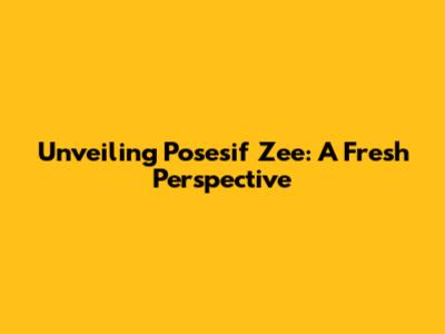 Unveiling Posesif Zee: A Fresh Perspective