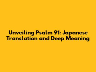 Unveiling Psalm 91: Japanese Translation and Deep Meaning