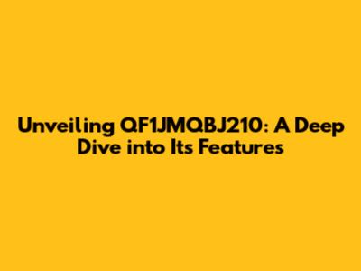 Unveiling QF1JMQBJ210: A Deep Dive into Its Features