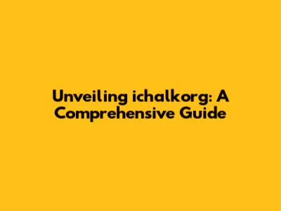 Unveiling ichalkorg: A Comprehensive Guide