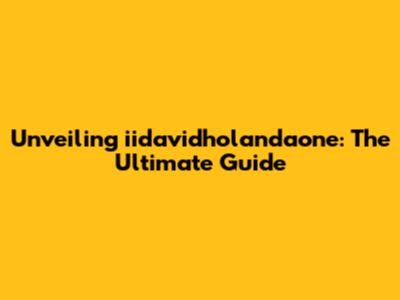 Unveiling iidavidholandaone: The Ultimate Guide