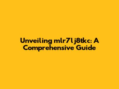Unveiling mlr7lj8tkc: A Comprehensive Guide