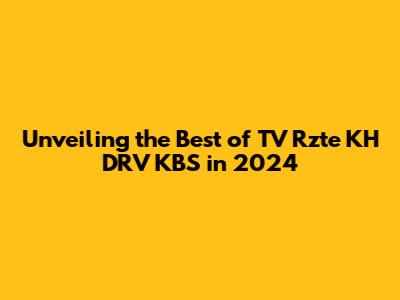 Unveiling the Best of TV Rzte KH DRV KBS in 2024