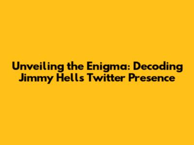 Unveiling the Enigma: Decoding Jimmy Hell's Twitter Presence