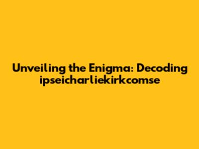 Unveiling the Enigma: Decoding ipseicharliekirkcomse