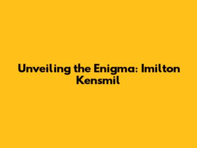 Unveiling the Enigma: Imilton Kensmil