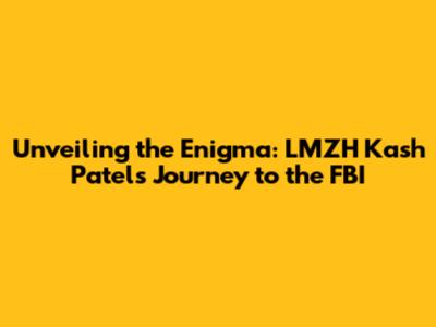 Unveiling the Enigma: LMZH Kash Patel's Journey to the FBI
