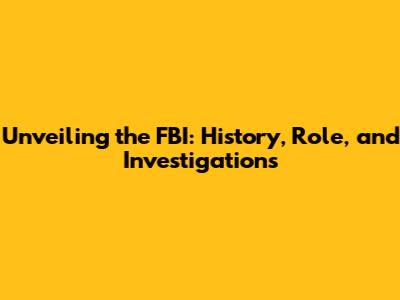 Unveiling the FBI: History, Role, and Investigations