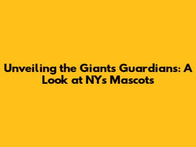 Unveiling the Giants' Guardians: A Look at NY's Mascots