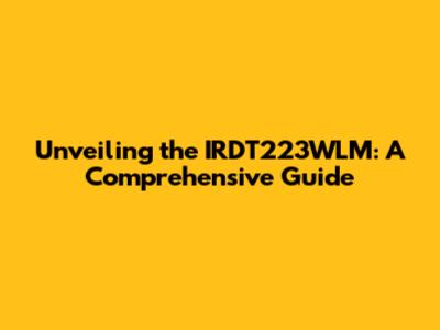 Unveiling the IRDT223WLM: A Comprehensive Guide