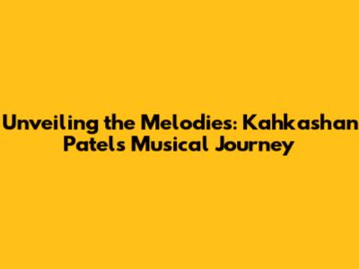 Unveiling the Melodies: Kahkashan Patel's Musical Journey