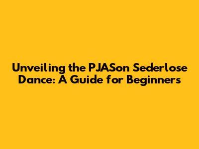 Unveiling the PJASon Sederlose Dance: A Guide for Beginners