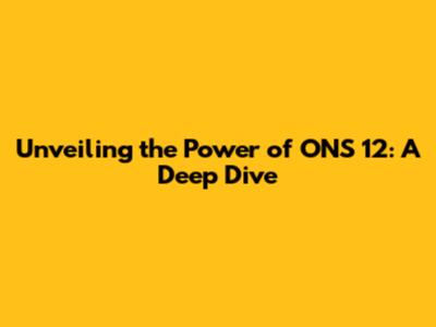 Unveiling the Power of ONS 12: A Deep Dive