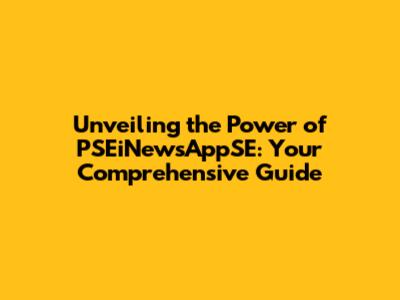 Unveiling the Power of PSEiNewsAppSE: Your Comprehensive Guide