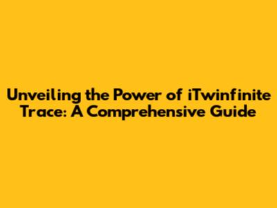 Unveiling the Power of iTwinfinite Trace: A Comprehensive Guide
