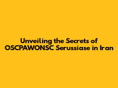 Unveiling the Secrets of OSCPAWONSC Serussiase in Iran