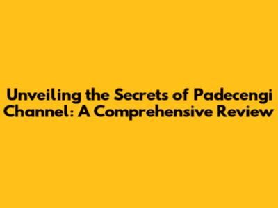 Unveiling the Secrets of Padecengi Channel: A Comprehensive Review
