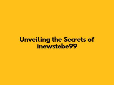Unveiling the Secrets of inewstebe99