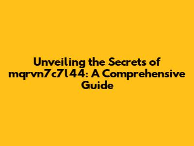 Unveiling the Secrets of mqrvn7c7l44: A Comprehensive Guide