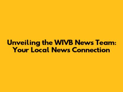 Unveiling the WIVB News Team: Your Local News Connection