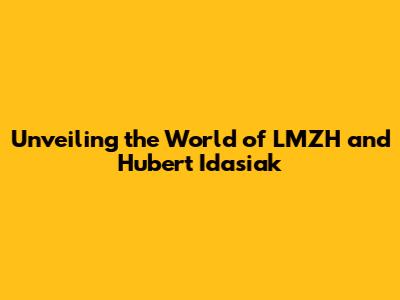 Unveiling the World of LMZH and Hubert Idasiak