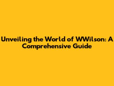 Unveiling the World of WWilson: A Comprehensive Guide
