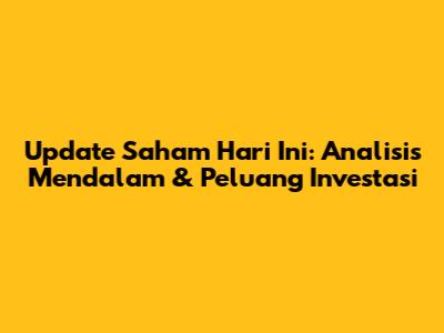 Update Saham Hari Ini: Analisis Mendalam & Peluang Investasi