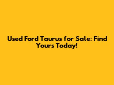 Used Ford Taurus for Sale: Find Yours Today!