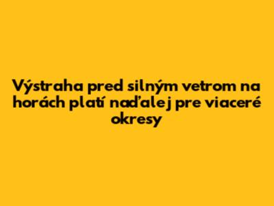 Výstraha pred silným vetrom na horách platí naďalej pre viaceré okresy