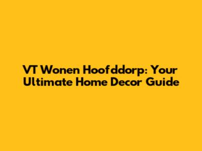 VT Wonen Hoofddorp: Your Ultimate Home Decor Guide
