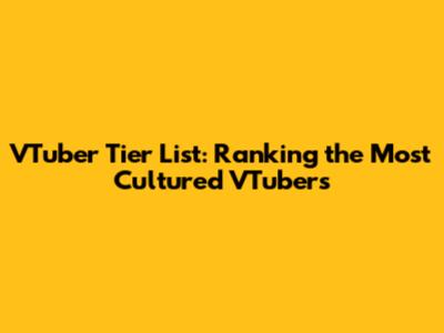 VTuber Tier List: Ranking the Most Cultured VTubers