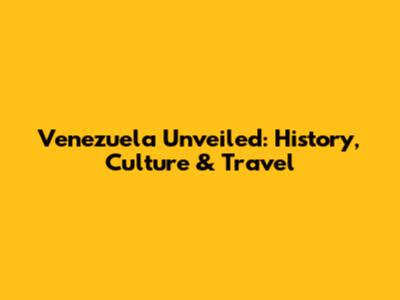 Venezuela Unveiled: History, Culture & Travel