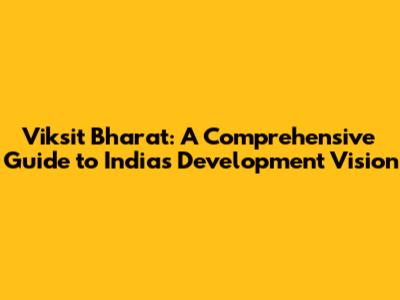 Viksit Bharat: A Comprehensive Guide to India's Development Vision