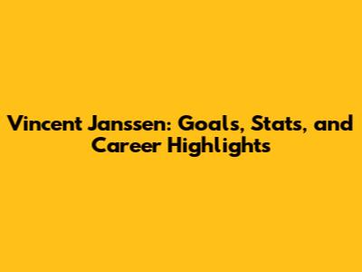 Vincent Janssen: Goals, Stats, and Career Highlights