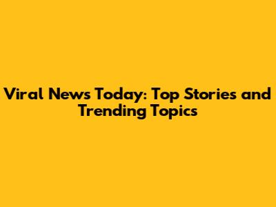 Viral News Today: Top Stories and Trending Topics