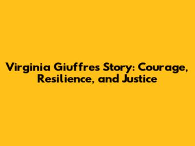Virginia Giuffre's Story: Courage, Resilience, and Justice