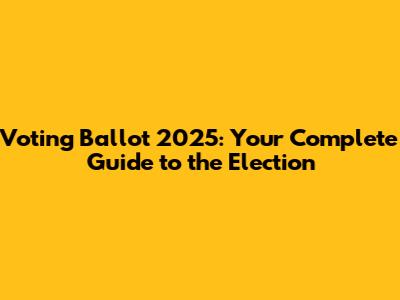 Voting Ballot 2025: Your Complete Guide to the Election