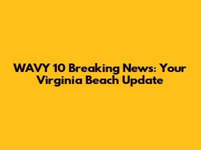 WAVY 10 Breaking News: Your Virginia Beach Update
