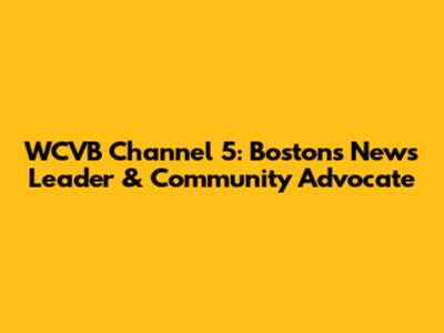 WCVB Channel 5: Boston's News Leader & Community Advocate