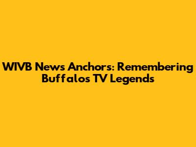 WIVB News Anchors: Remembering Buffalo's TV Legends