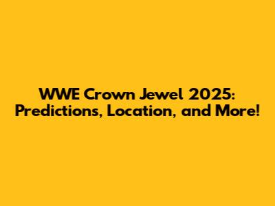 WWE Crown Jewel 2025: Predictions, Location, and More!