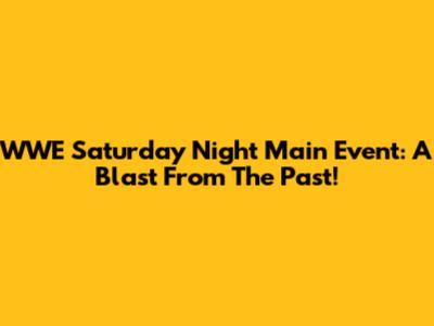 WWE Saturday Night Main Event: A Blast From The Past!