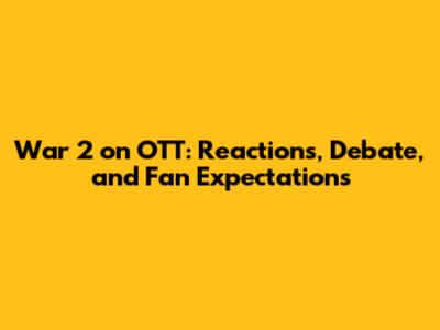 War 2 on OTT: Reactions, Debate, and Fan Expectations