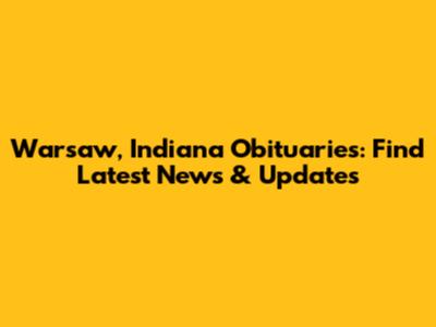 Warsaw, Indiana Obituaries: Find Latest News & Updates